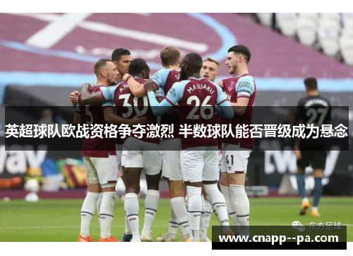 英超球队欧战资格争夺激烈 半数球队能否晋级成为悬念