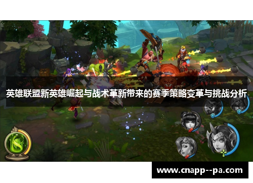 英雄联盟新英雄崛起与战术革新带来的赛季策略变革与挑战分析