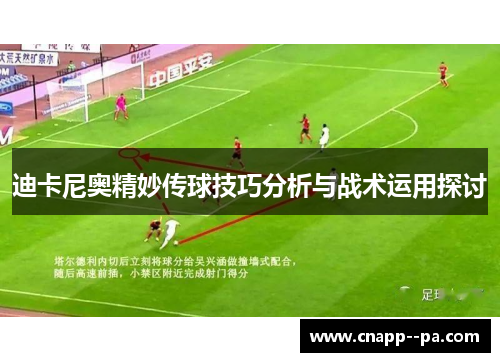 迪卡尼奥精妙传球技巧分析与战术运用探讨 迪卡尼奥精妙传球技巧分析与战术运用探讨