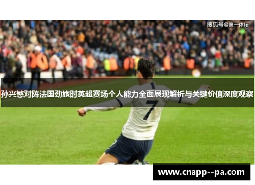 孙兴慜对阵法国劲旅时英超赛场个人能力全面展现解析与关键价值深度观察