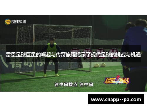 雷恩足球巨星的崛起与传奇旅程揭示了现代足球的挑战与机遇