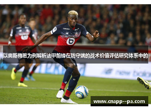 以奥斯梅恩为例解析法甲前锋在防守端的战术价值评估研究体系中的