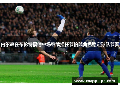 内尔高在布伦特福德中场继续担任节拍器角色稳定球队节奏