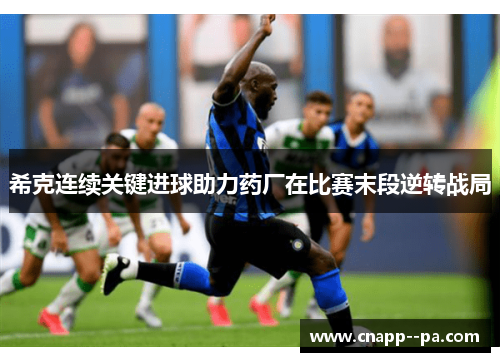 希克连续关键进球助力药厂在比赛末段逆转战局 希克连续关键进球助力药厂在比赛末段逆转战局