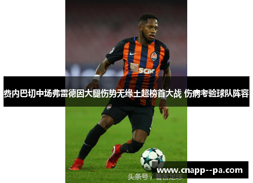 费内巴切中场弗雷德因大腿伤势无缘土超榜首大战 伤病考验球队阵容