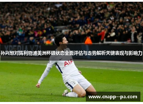 孙兴慜对阵利物浦美洲杯级状态全面评估与走势解析关键表现与影响力