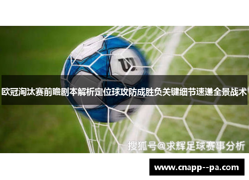 欧冠淘汰赛前瞻剧本解析定位球攻防成胜负关键细节速递全景战术