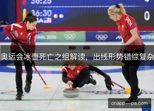 奥运会冰壶死亡之组解读，出线形势错综复杂